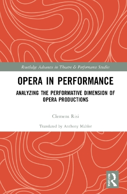 Opera in Performance: Analyzing the Performative Dimension of Opera Productions by Clemens Risi