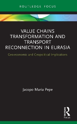 Value Chains Transformation and Transport Reconnection in Eurasia: Geo-economic and Geopolitical Implications by Jacopo Maria Pepe