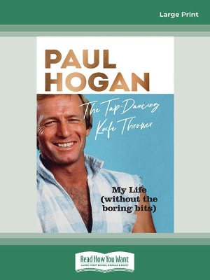 The Tap Dancing Knife Thrower: My Life (without the boring bits) by Paul Hogan