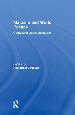 Marxism and World Politics by Alexander Anievas