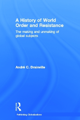 A History of World Order and Resistance by Andre C. Drainville