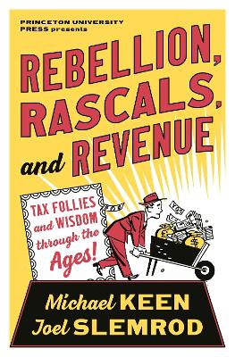 Rebellion, Rascals, and Revenue: Tax Follies and Wisdom through the Ages by Michael Keen