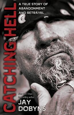 Catching Hell: A True Story of Abandonment and Betrayal by Jay Dobyns