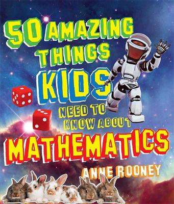 50 Amazing Things Kids Need to Know About Maths by Anne Rooney