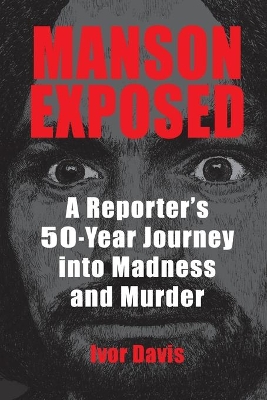 Manson Exposed: A Reporter's 50-Year Journey into Madness and Murder by Ivor Davis