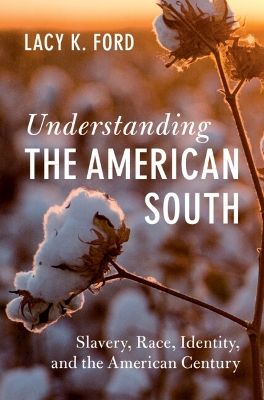 Understanding the American South: Slavery, Race, Identity, and the American Century by Lacy K. Ford, Jr.