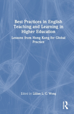 Best Practices in English Teaching and Learning in Higher Education: Lessons from Hong Kong for Global Practice by Lillian L. C. Wong