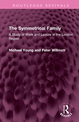 The Symmetrical Family: A Study of Work and Leisure in the London Region book