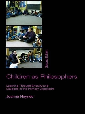 Children as Philosophers: Learning Through Enquiry and Dialogue in the Primary Classroom by Joanna Haynes