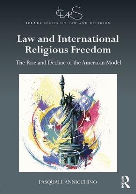 Law and International Religious Freedom: The Rise and Decline of the American Model by Pasquale Annicchino