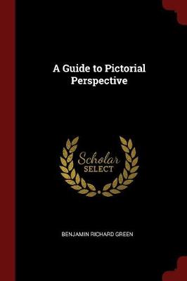 Guide to Pictorial Perspective by Benjamin Richard Green