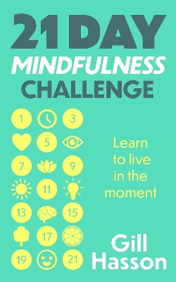 21 Day Mindfulness Challenge: Learn to live in the moment by Gill Hasson