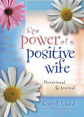 The Power of a Positive Wife Devotional & Journal: 52 Monday Morning Motivations by Karol Ladd