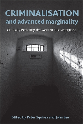 Criminalisation and Advanced Marginality: Critically Exploring the Work of Loïc Wacquant by Peter Squires
