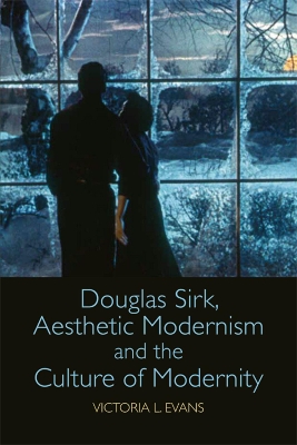 Douglas Sirk, Aesthetic Modernism and the Culture of Modernity by Victoria L. Evans