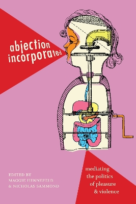 Abjection Incorporated: Mediating the Politics of Pleasure and Violence book