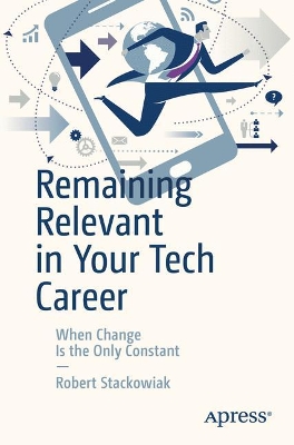 Remaining Relevant in Your Tech Career: When Change Is the Only Constant book