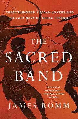 The Sacred Band: Three Hundred Theban Lovers and the Last Days of Greek Freedom book