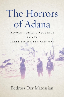 The Horrors of Adana: Revolution and Violence in the Early Twentieth Century book
