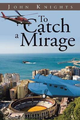 To Catch a Mirage by John Knights