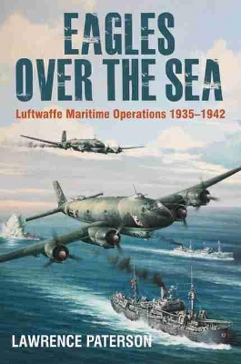 Eagles over the Sea, 1935–42: Luftwaffe Maritime Operations 1939-1942 book