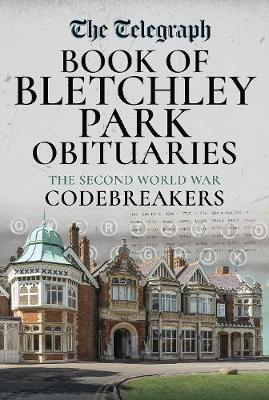 The Daily Telegraph - Book of Bletchley Park Obituaries: The Second World War Codebreakers book
