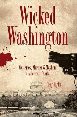 Wicked Washington by Troy Taylor