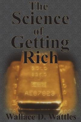 The Science of Getting Rich: How To Make Money And Get The Life You Want by Wallace D Wattles