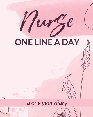 Nurse One Line A Day One Year Diary: Memory Journal Daily Events Graduation Gift Morning Midday Evening Thoughts RN LPN Graduation Gift book
