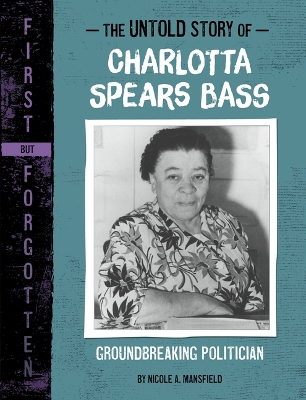 The Untold Story of Charlotta Spears Bass: Groundbreaking Politician by Nicole A Mansfield