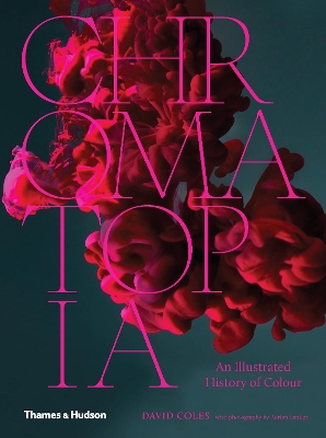Chromatopia: An Illustrated History of Colour by David Coles