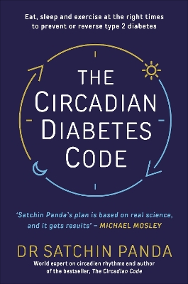 The Circadian Diabetes Code: Discover the right time to eat, sleep and exercise to prevent and reverse prediabetes and type 2 diabetes book