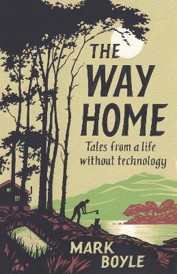 The Way Home: Tales from a life without technology by Mark Boyle