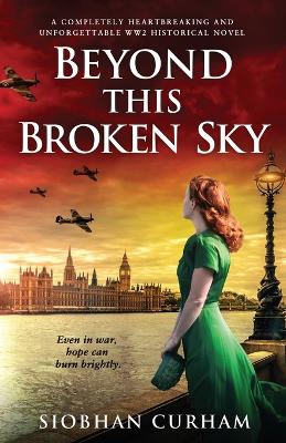 Beyond This Broken Sky: A completely heartbreaking and unforgettable WW2 historical novel book