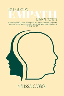 Highly Sensitive Empath Survival Secrets: A Comprehensive Guide for Empaths and Highly Sensitive People to Learn How to Stop Absorbing Negative Energies, Regain Your Clarity and Develop Your Gift by Melissa Carrol