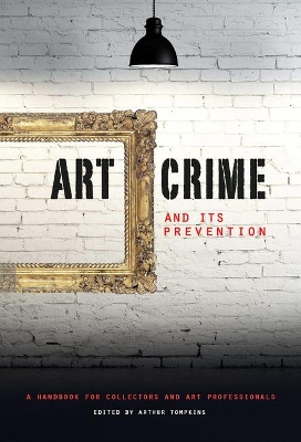 Art Crime and its Prevention: A Handbook for Collectors and Art Professionals by Arthur Tompkins