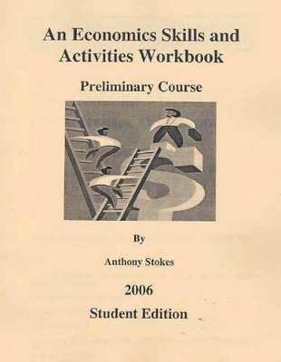 An Economics Skills and Activities Workbook: Preliminary Course: 2006 by Anthony Stokes