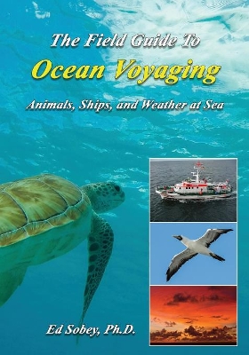 The Field Guide to Ocean Voyaging: Animals, Ships, and Weather at Sea book