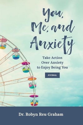 You, Me, and Anxiety: Take Action Over Anxiety to Enjoy Being You Journal book