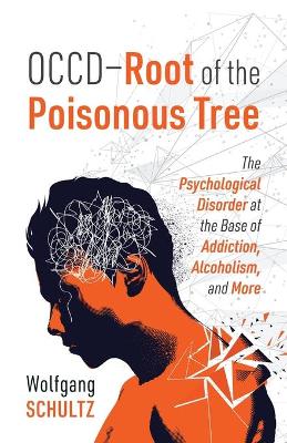 OCCD - Root of the Poisonous Tree: The Psychological Disorder at the Base of Addiction, Alcoholism, and More book