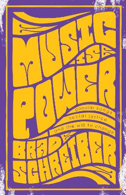 Music Is Power: Popular Songs, Social Justice, and the Will to Change by Brad Schreiber