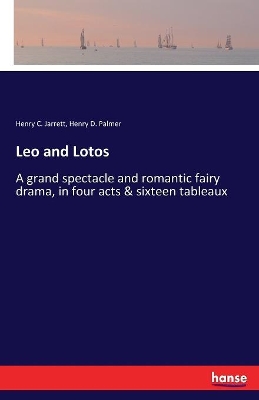 Leo and Lotos: A grand spectacle and romantic fairy drama, in four acts & sixteen tableaux book