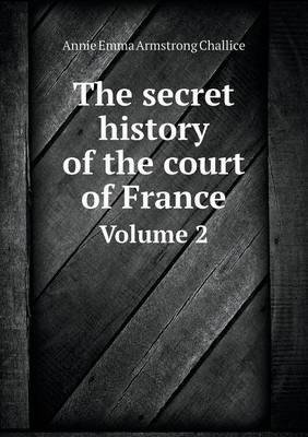 The secret history of the court of France Volume 2 book