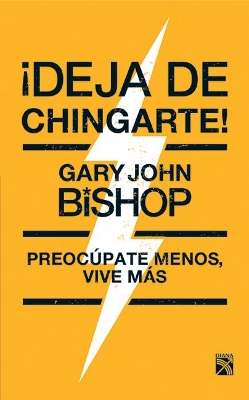 ¡Deja de Chingarte! / Unf* Ck Yourself! by Gary John Bishop