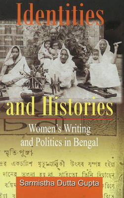 Identities and Histories Politics and Women's Writings in Bengal book