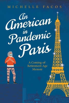 An American in Pandemic Paris. A Coming-of-Retirement-Age Memoir book