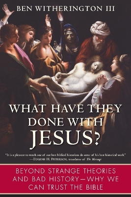 What Have They Done with Jesus?: Beyond Strange Theories and Bad History--Why We Can Trust the Bible book