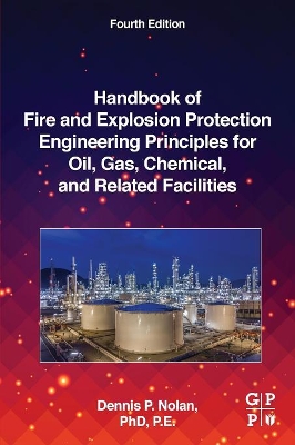 Handbook of Fire and Explosion Protection Engineering Principles for Oil, Gas, Chemical, and Related Facilities by Dennis P. Nolan