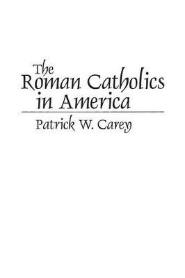 Roman Catholics in America by Patrick W. Carey