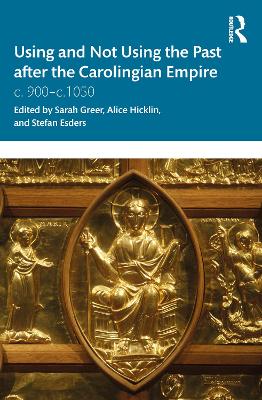 Using and Not Using the Past after the Carolingian Empire: c. 900–c.1050 book